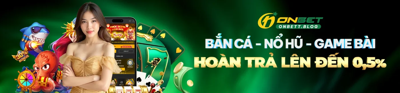 onbet - bắn cá game bài nổ hũ - hoàn trả lên đến 0.5%