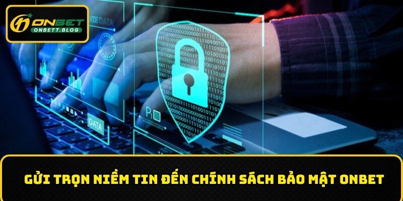 Gửi trọn niềm tin đến chính sách bảo mật ONBET