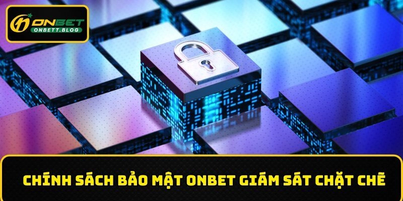 Chính sách bảo mật ONBET giám sát chặt chẽ
