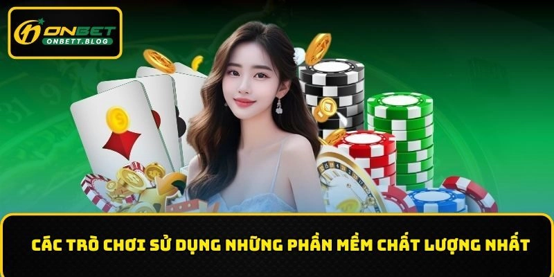 Các trò chơi sử dụng những phần mềm chất lượng nhất