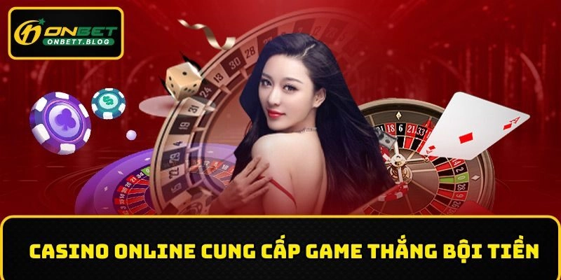 Casino online cung cấp game thắng bội tiền