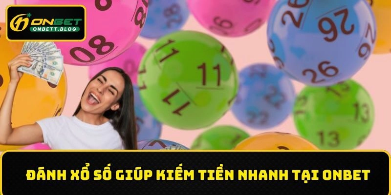 Đánh xổ số giúp kiếm tiền nhanh tại ONBET